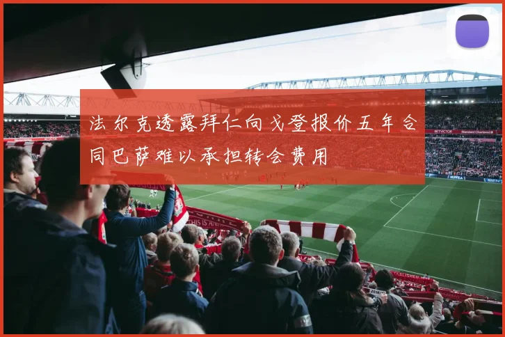 法尔克透露拜仁向戈登报价五年合同巴萨难以承担转会费用